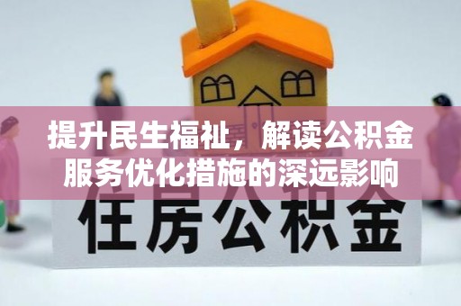 武冈提升民生福祉，解读公积金服务优化措施的深远影响