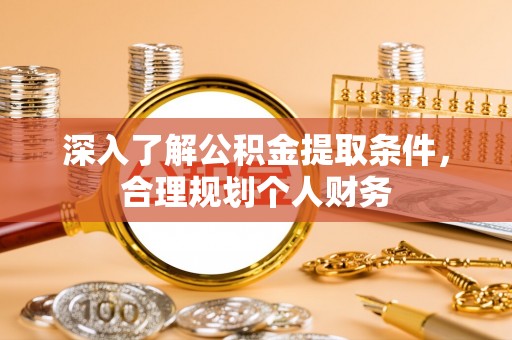 武冈深入了解公积金提取条件，合理规划个人财务