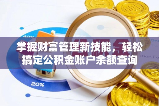 武冈掌握财富管理新技能，轻松搞定公积金账户余额查询
