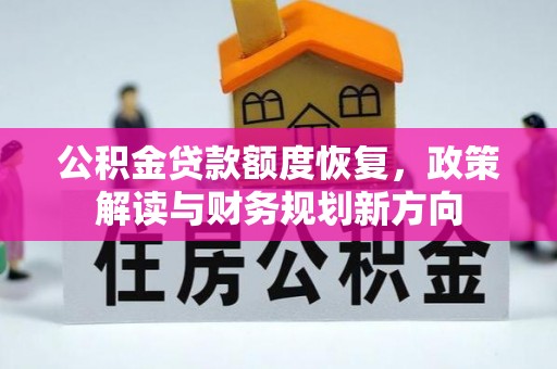 武冈公积金贷款额度恢复，政策解读与财务规划新方向