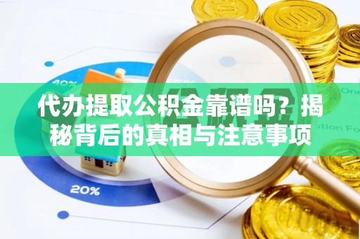 武冈代办提取公积金靠谱吗？揭秘背后的真相与注意事项
