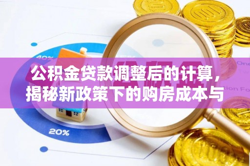 武冈公积金贷款调整后的计算，揭秘新政策下的购房成本与规划策略