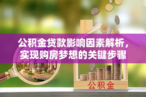 武冈公积金贷款影响因素解析，实现购房梦想的关键步骤