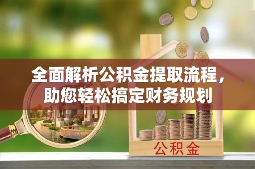 武冈全面解析公积金提取流程，助您轻松搞定财务规划