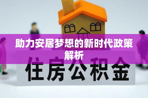 武冈助力安居梦想的新时代政策解析